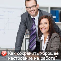 Как сохранить хорошее настроение на работе? Как сохранить хорошее настроение на работе?